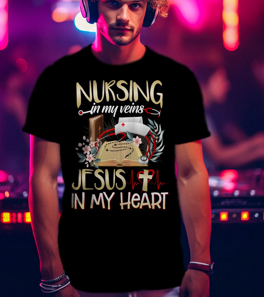 Nursing In My Veins Jesus In My Heart T-Shirt