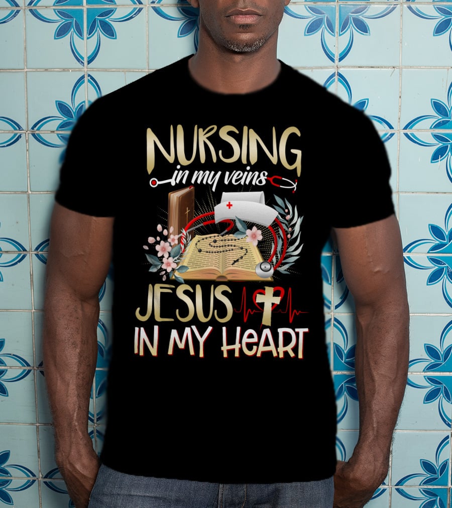 Nursing In My Veins Jesus In My Heart T-Shirt