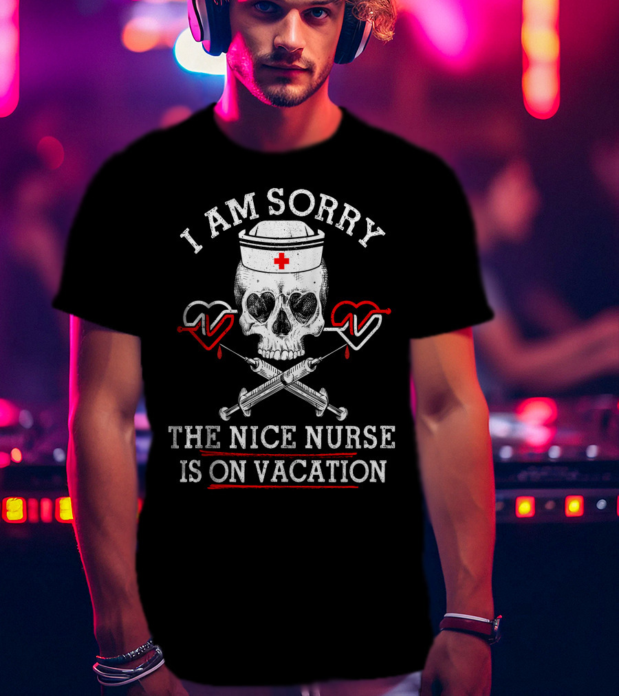 I Am Sorry The Nice Nurse Is On Vacation Skull Heart Syringe T-Shirt