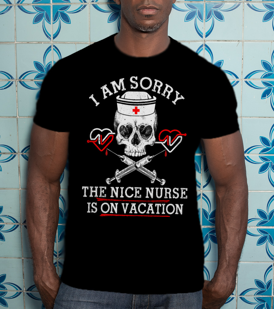 I Am Sorry The Nice Nurse Is On Vacation Skull Heart Syringe T-Shirt
