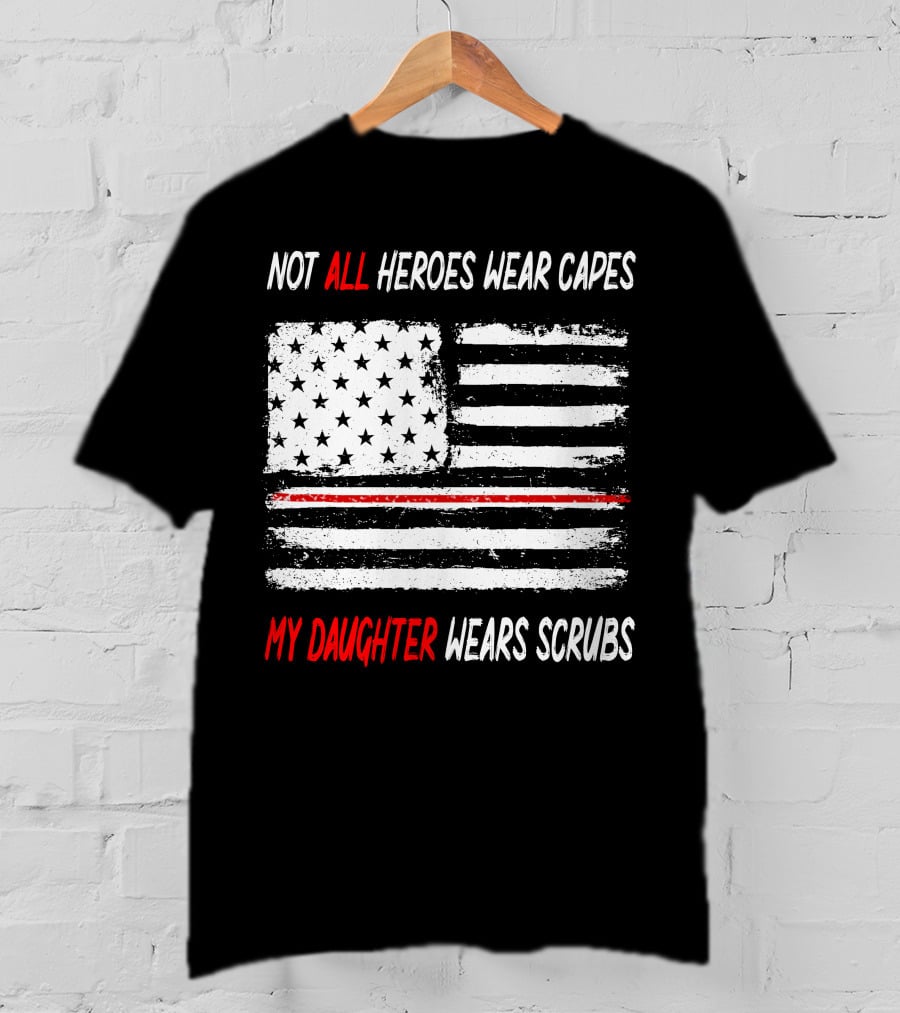 Not All Heroes Wear Capes My Daughter Wears Scrubs American Flag Red Line T-Shirt