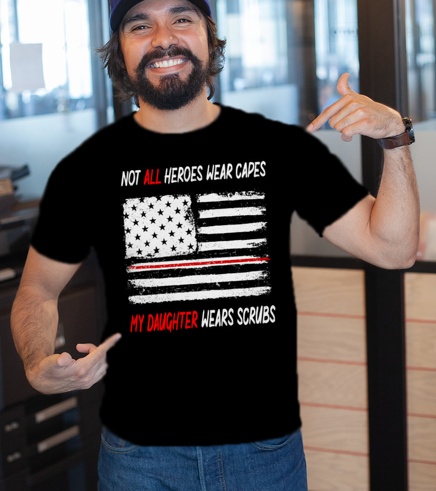 Not All Heroes Wear Capes My Daughter Wears Scrubs American Flag Red Line T-Shirt