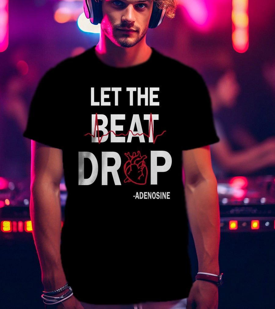 Let The Beat Drop Adenosine T-Shirt