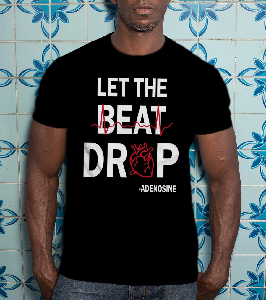 Let The Beat Drop Adenosine T-Shirt