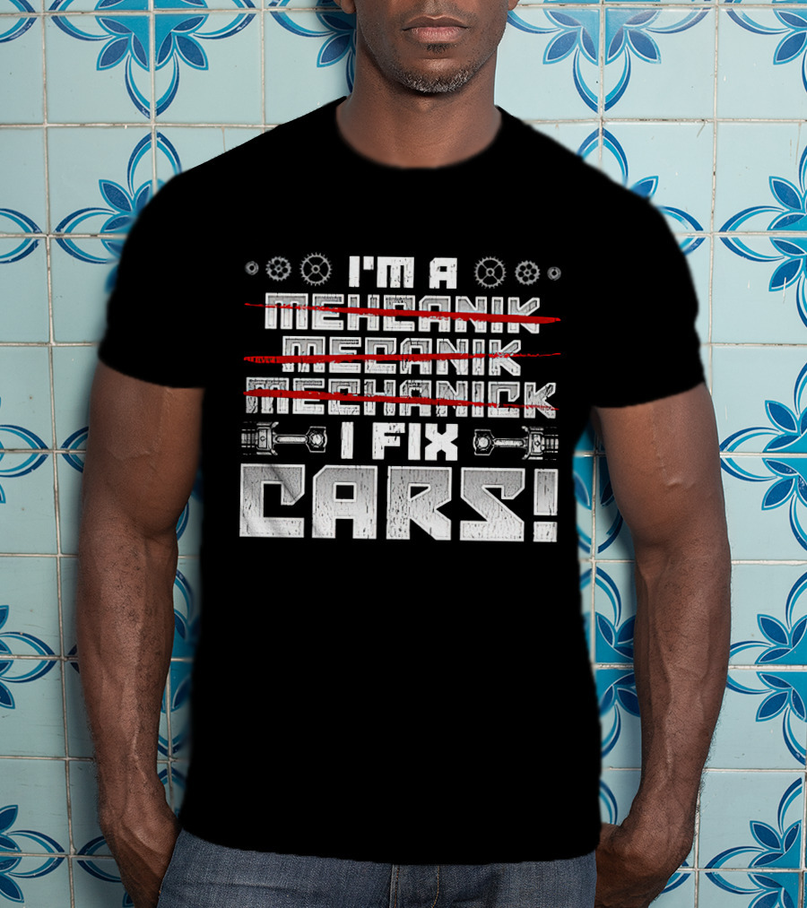 I'm A Mechanik Meecanik Mechanick I Fix Cars T-Shirt