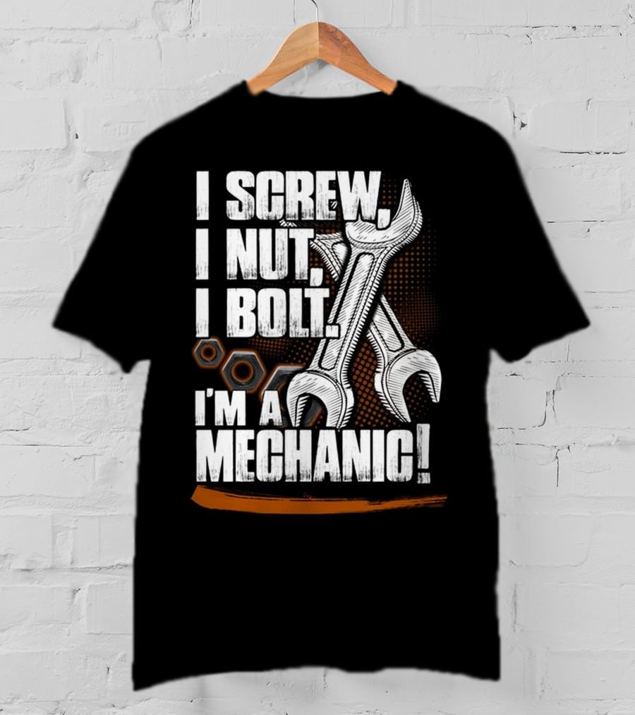 I Screw I Nut I Bolt I'm A Mechanic T-Shirt