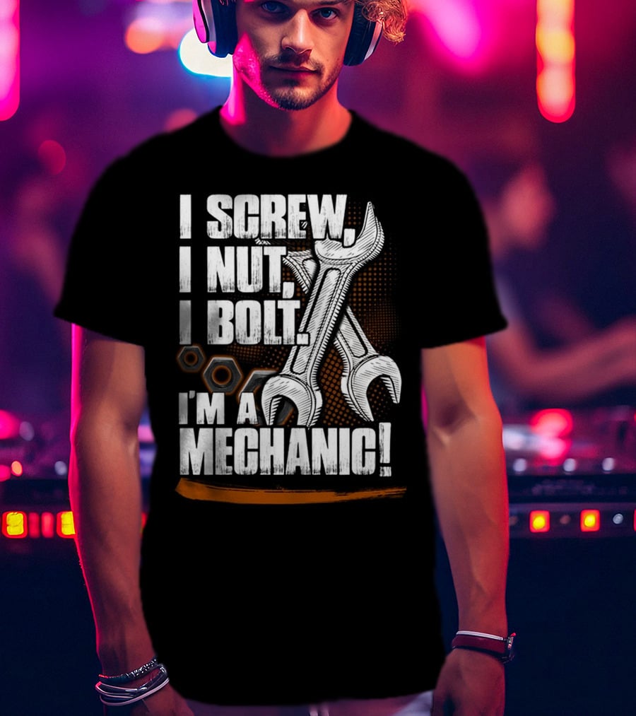 I Screw I Nut I Bolt I'm A Mechanic T-Shirt