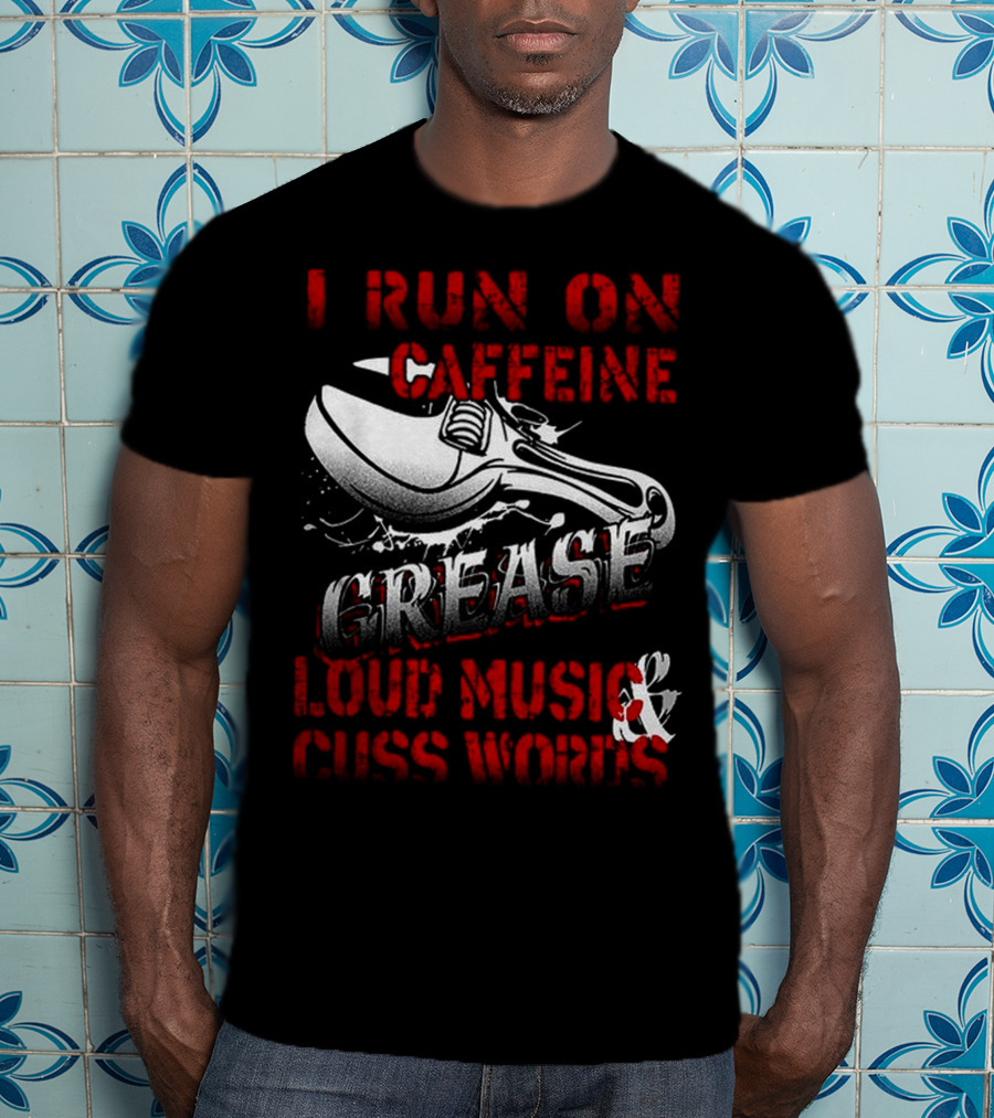 I Run On Caffeine Grease Loud Music And Cuss Words T-Shirt