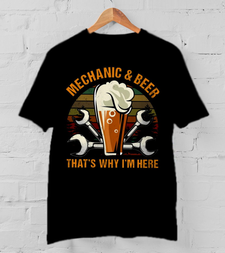 Mechanic And Beer That's Why I'm Here T-Shirt
