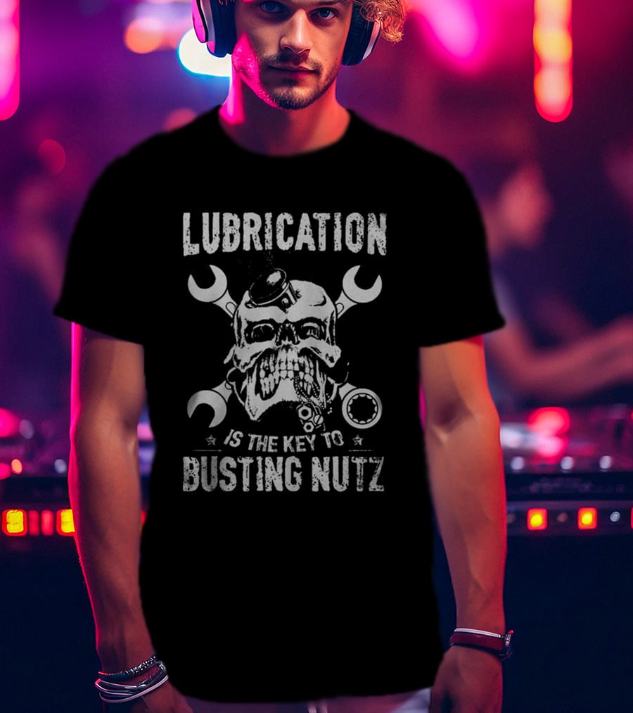 Lubrication Is The Key To Busting Nutz T-Shirt