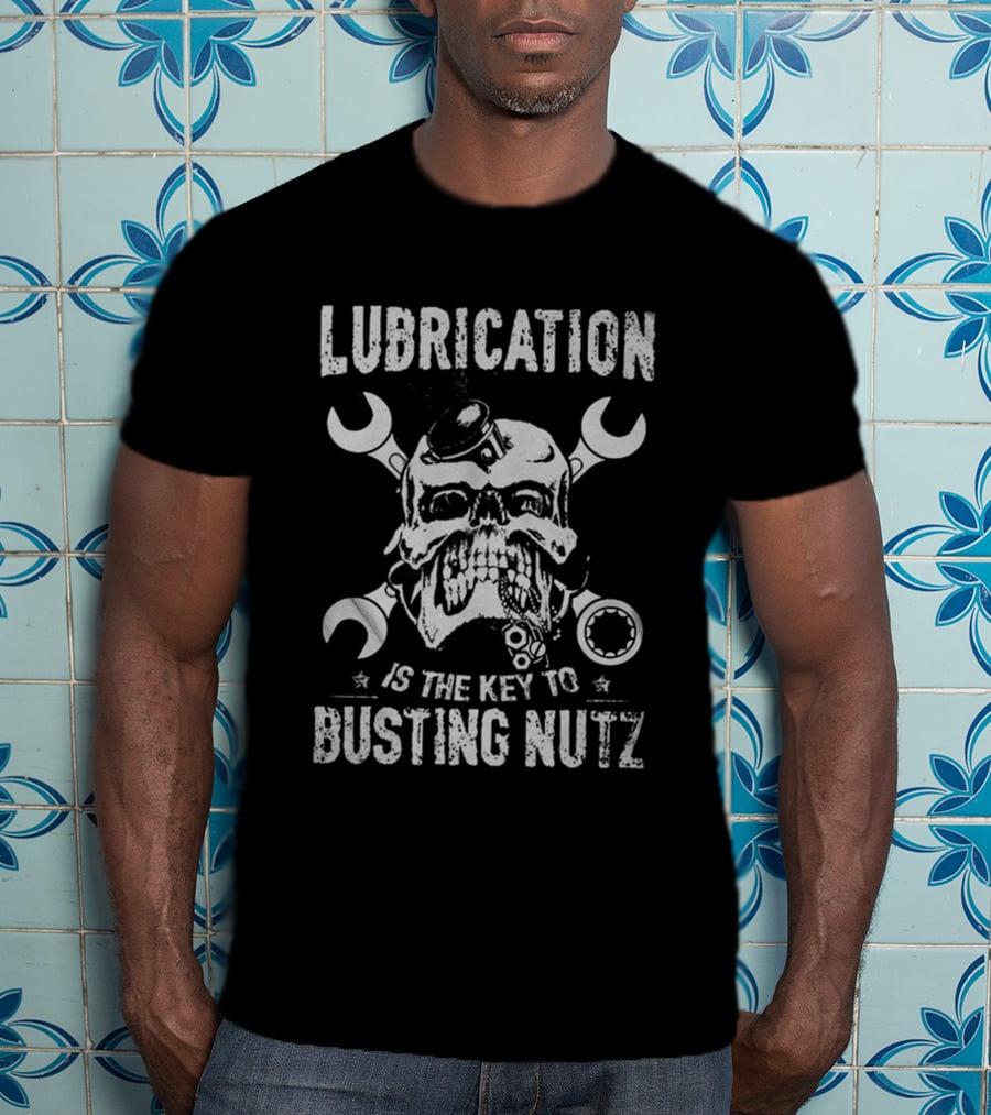 Lubrication Is The Key To Busting Nutz T-Shirt