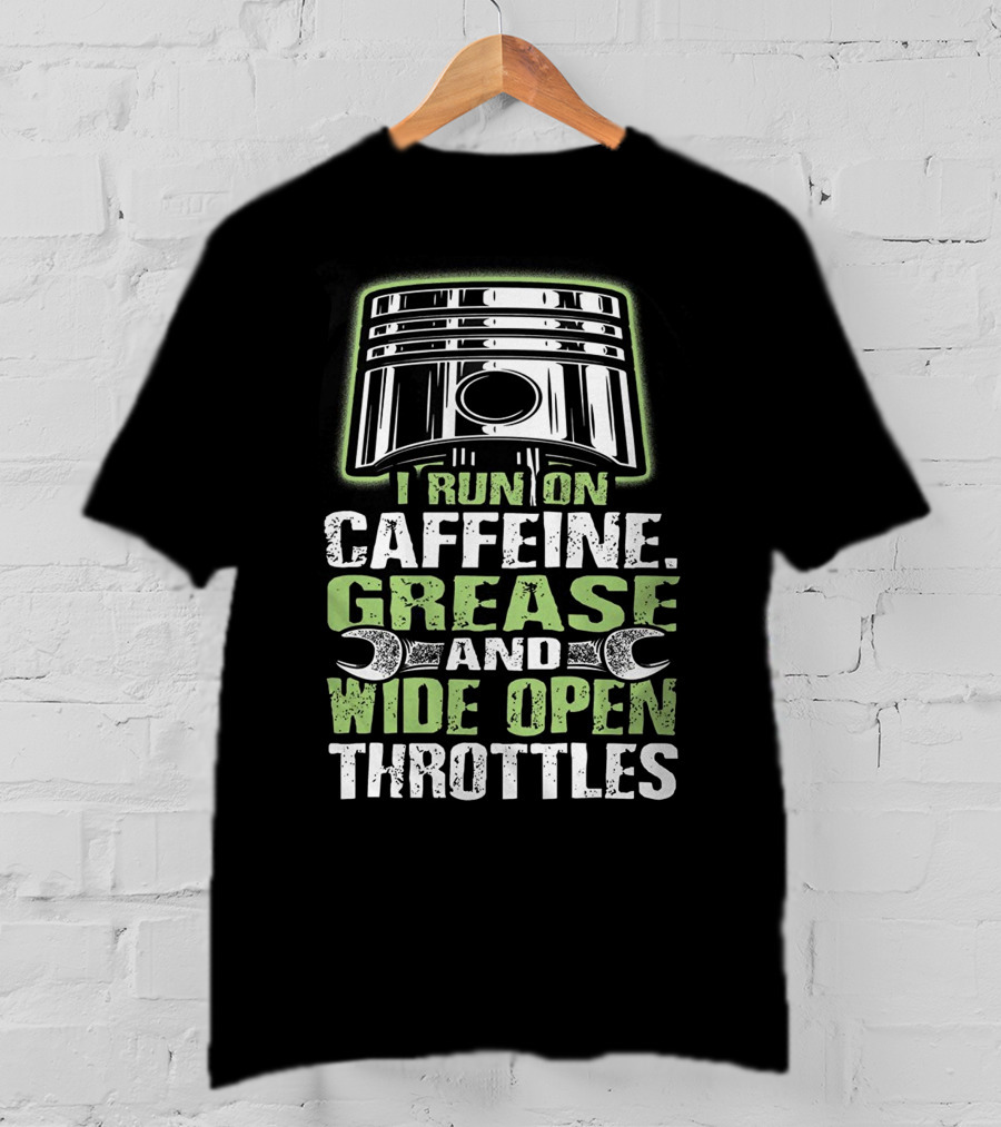 I Run On Caffeine Grease And Wide Open Throttles T-Shirt
