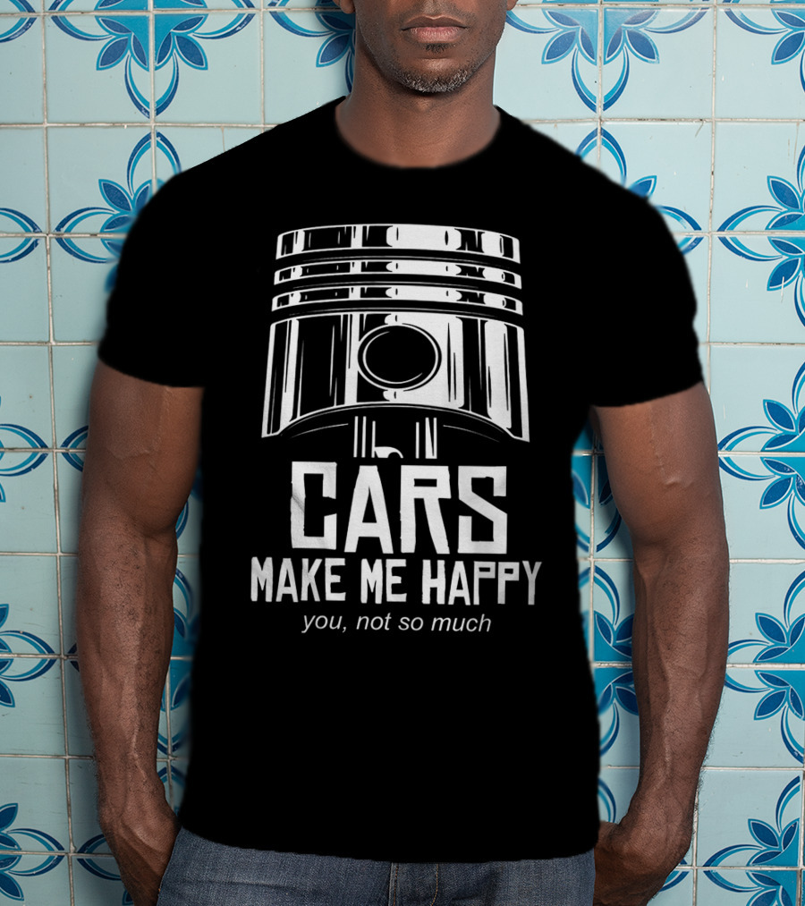 Cars Make Me Happy You Not So Much T-Shirt