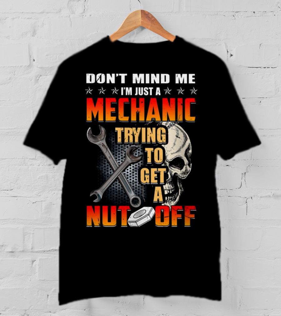 Don't Mind ME I'm Just A Mechanic Trying To Get A Nut Off T-Shirt