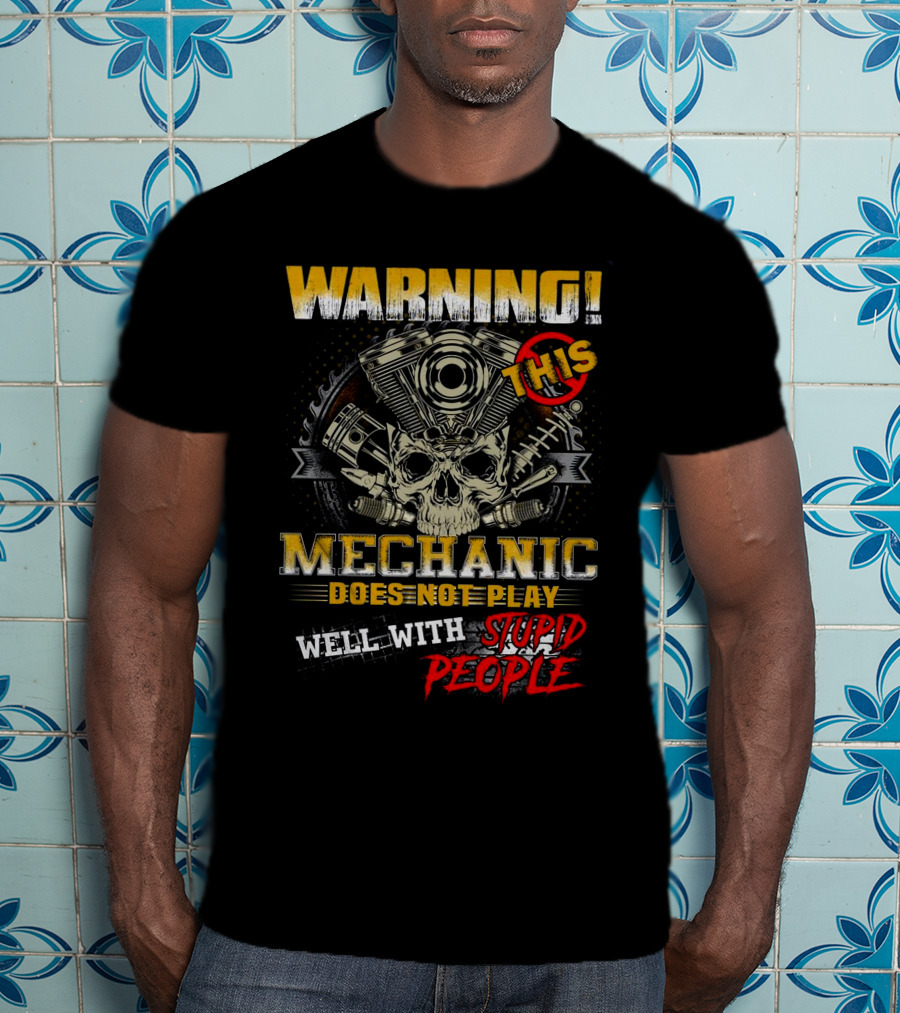 Warning This Mechanic Does Not Play Well With Stupid People T-Shirt