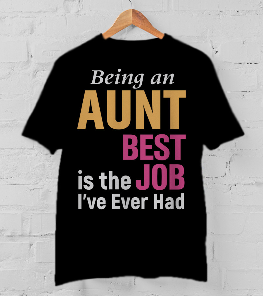 Being An Aunt Best Job I've Ever Had T-Shirt