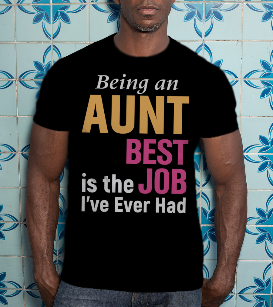 Being An Aunt Best Job I've Ever Had T-Shirt