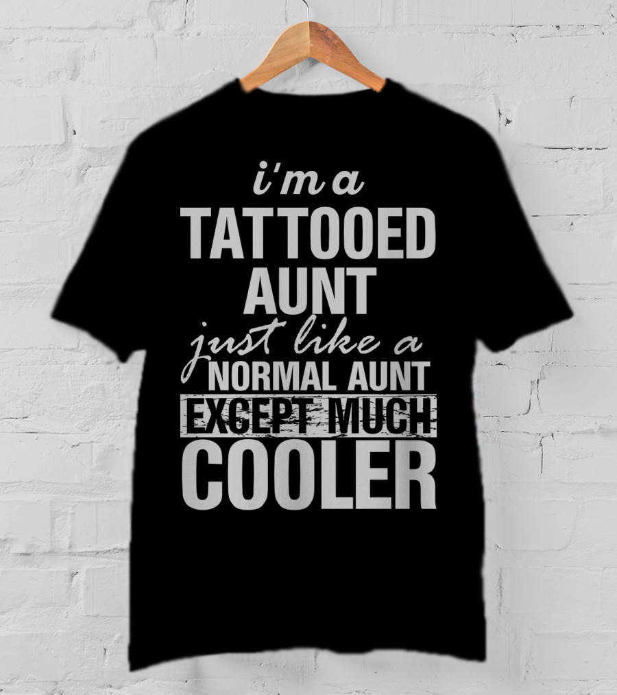 I'm A Tattooed Aunt Just Like A Normal Aunt Except Much Cooler T-Shirt