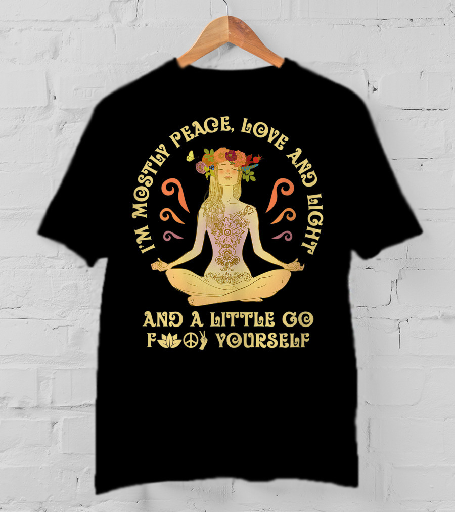 I'm Mostly Peace Love And Light And A Little Go F Yourself Yoga Lover T-Shirt