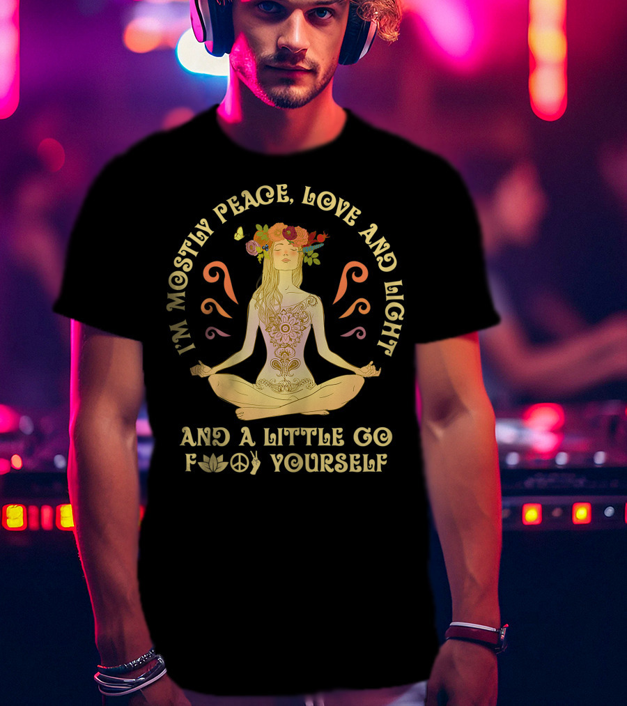 I'm Mostly Peace Love And Light And A Little Go F Yourself Yoga Lover T-Shirt