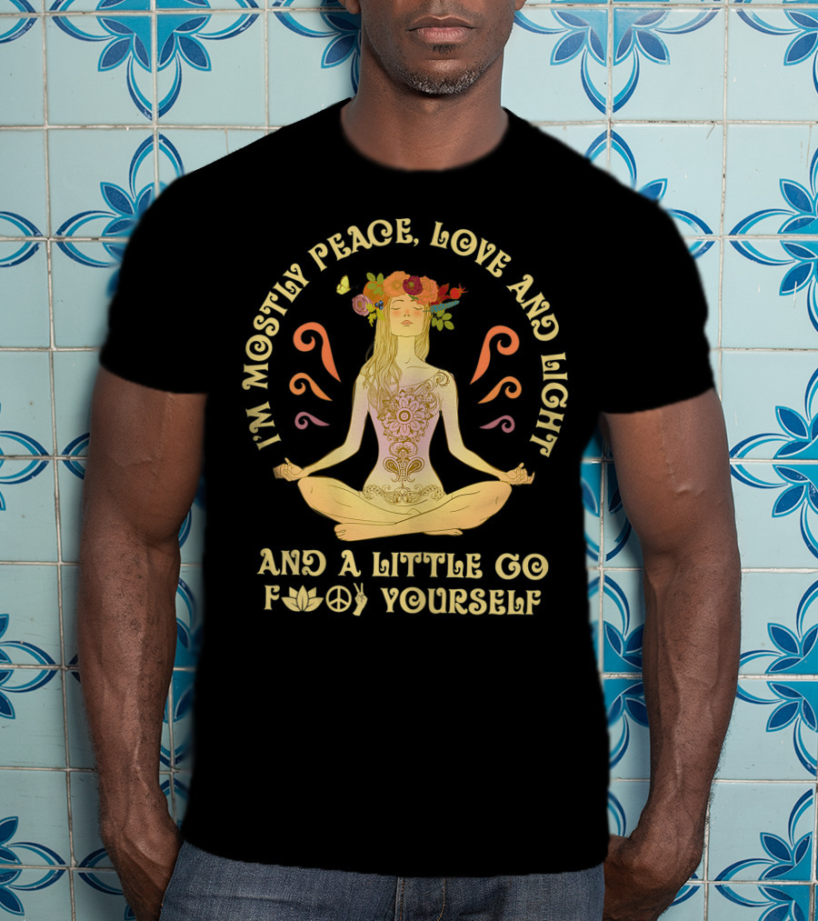I'm Mostly Peace Love And Light And A Little Go F Yourself Yoga Lover T-Shirt