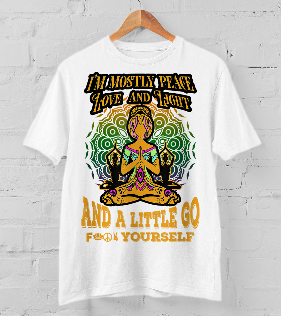 I'm Mostly Peace Love And Light And A Little Go F♥☮✋Yourself T-Shirt