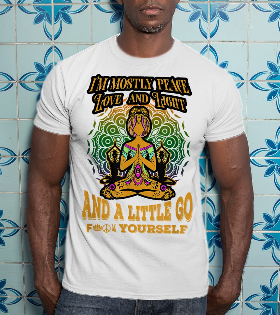 I'm Mostly Peace Love And Light And A Little Go F♥☮✋Yourself T-Shirt