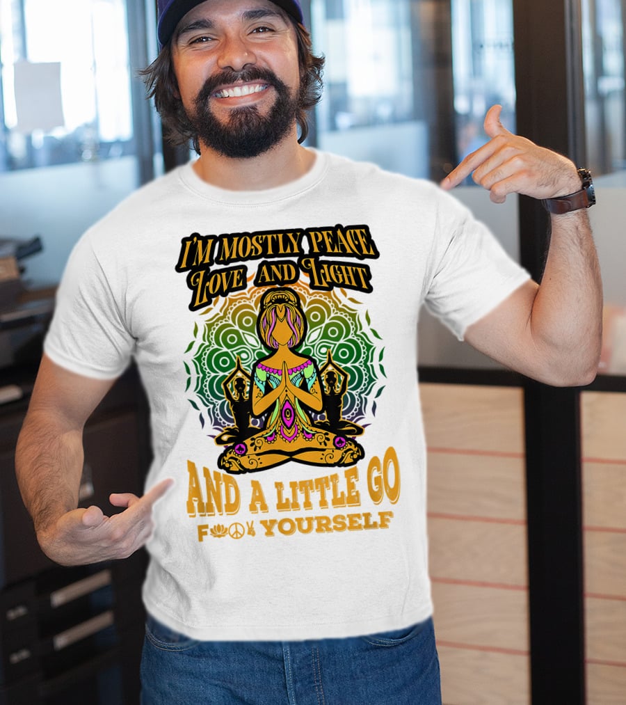 I'm Mostly Peace Love And Light And A Little Go F♥☮✋Yourself T-Shirt