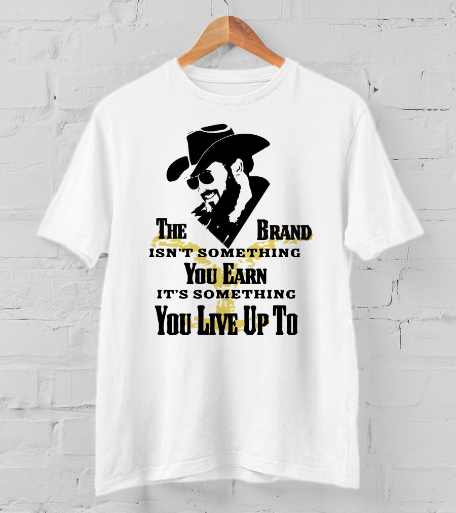 The Brand Isn't Something You Earn It's Something You Live Up To T-Shirt