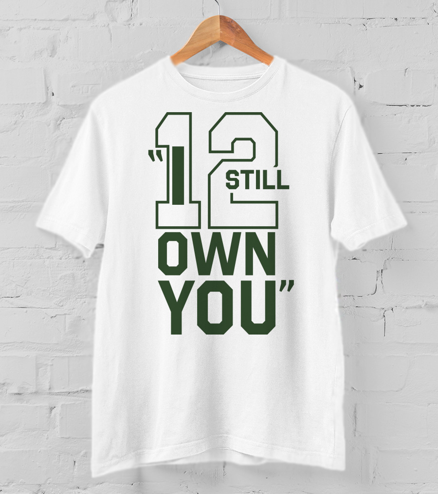 12 Still Own You Aaron Rodgers Packers T-Shirt