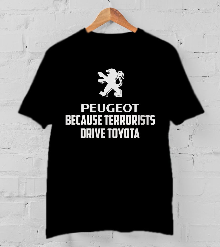 Peugeot Because Terrorists Drive Toyota T-Shirt