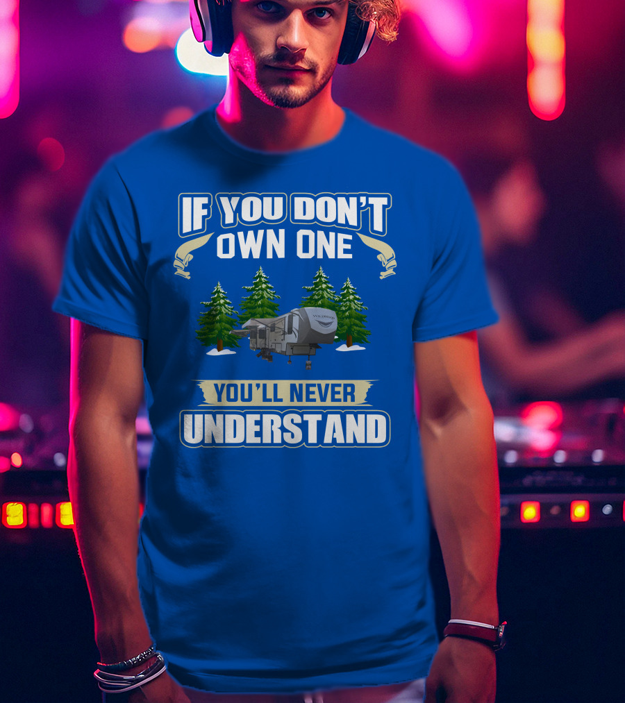 If You Don't Own One You'll Never Understand Travel Trailer T-Shirt