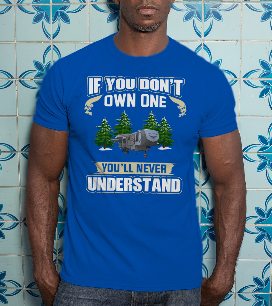 If You Don't Own One You'll Never Understand Travel Trailer T-Shirt