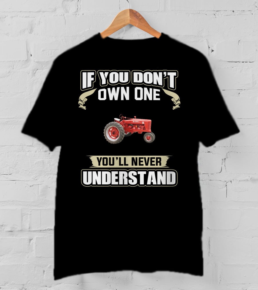 If You Don't Own One Old Farmall Tractors You'll Never Understand T-Shirt