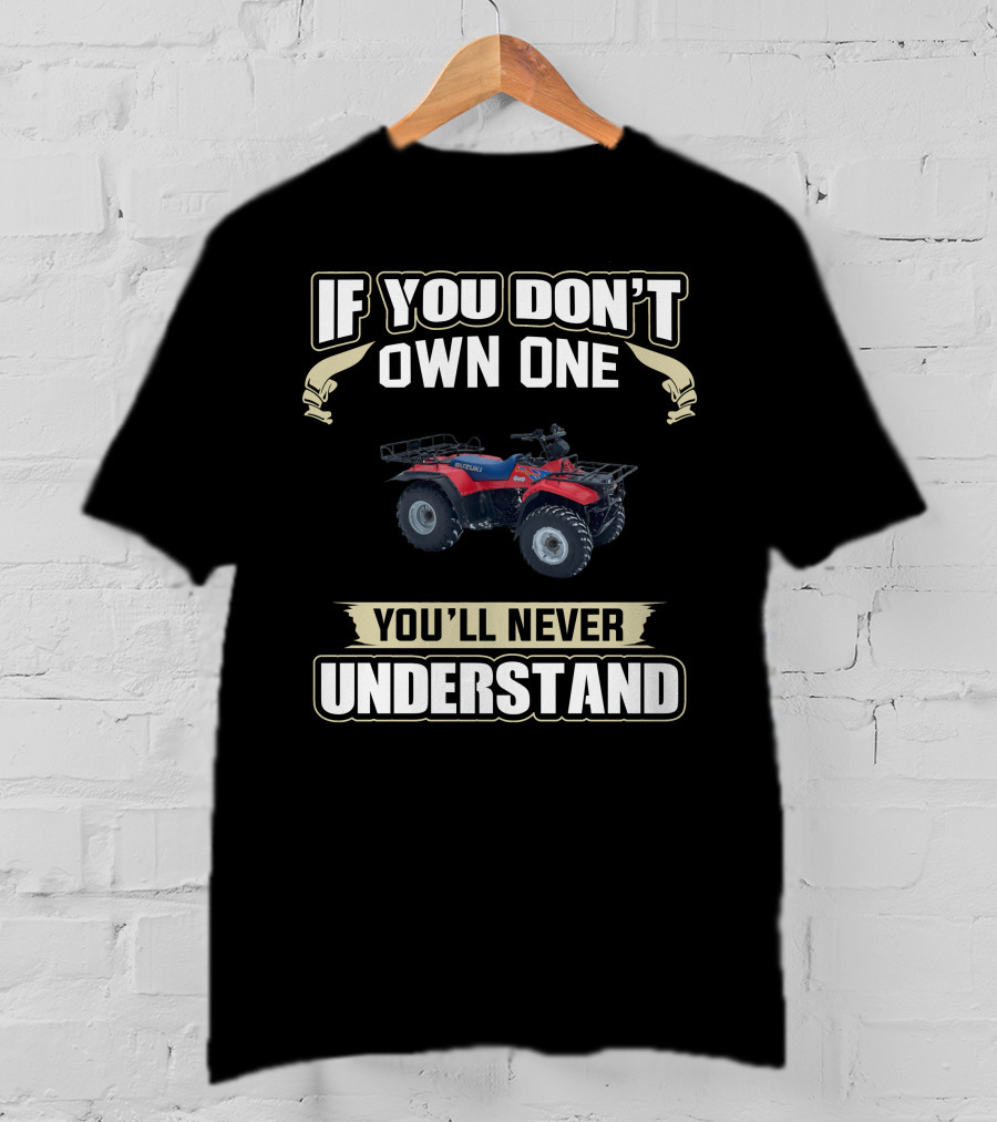 If You Don't Own One Suzuki LT-F250 4WD You'll Never Understand T-Shirt