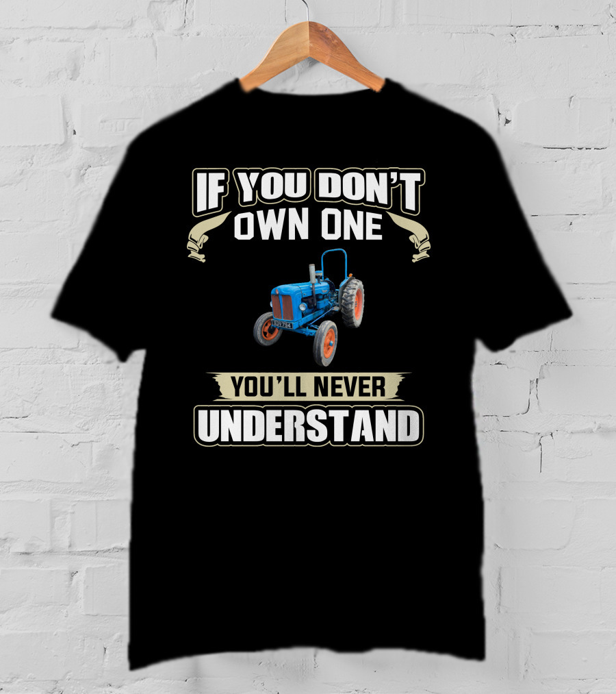 Fordson Tractors If You Don't Own One You'll Never Understand T-Shirt