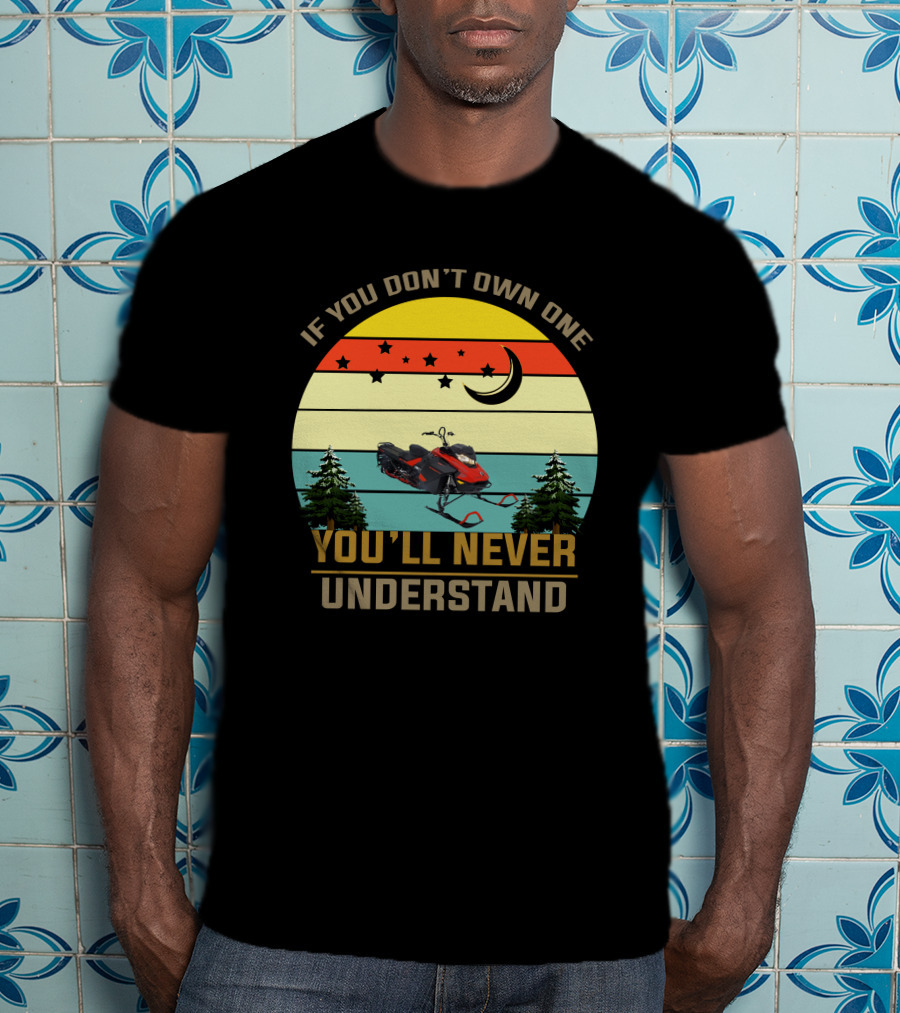 If You Don't Own One You'll Never Understand Skidoo 8502 T-Shirt