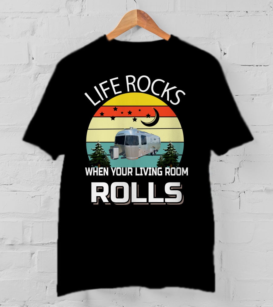 Life Rocks When Your Living Room Rolls Airstreams T-Shirt