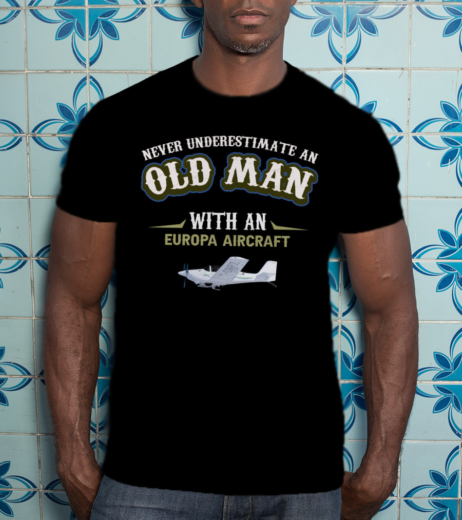 Never Underestimate An Old Man With An Europa Aircraft T-Shirt