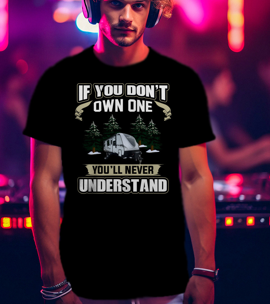If You Don't Own One You'll Never Understand East To West RV Camping T-Shirt
