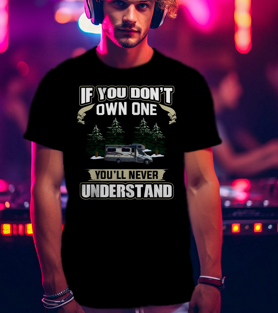If You Don't Own One You'll Never Understand C Motorhome T-Shirt