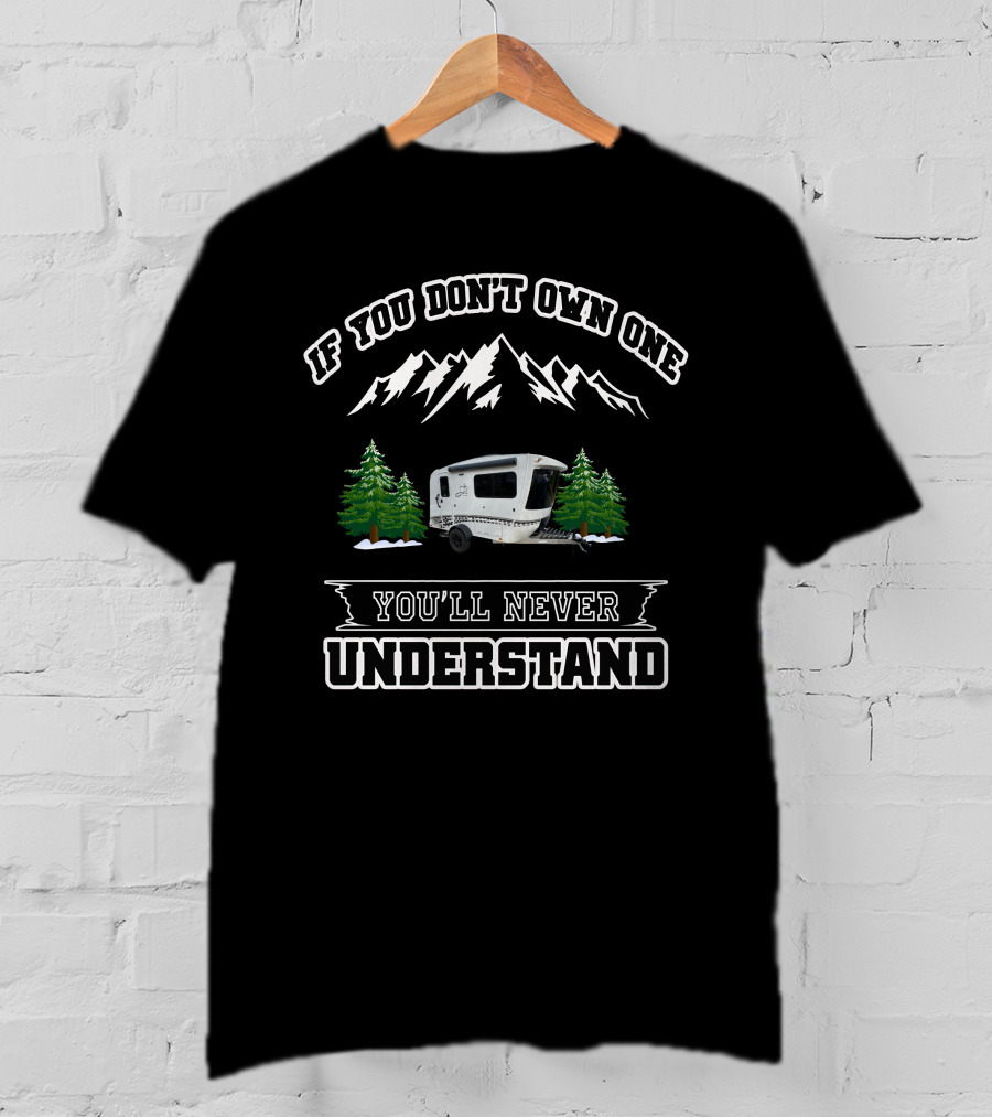 If You Don't Own One You'll Never Understand Mountains Camper Trees T-Shirt