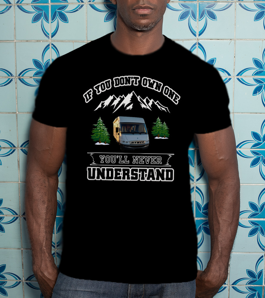 If You Don't Own One You'll Never Understand Hymer Camper Mountains Trees T-Shirt