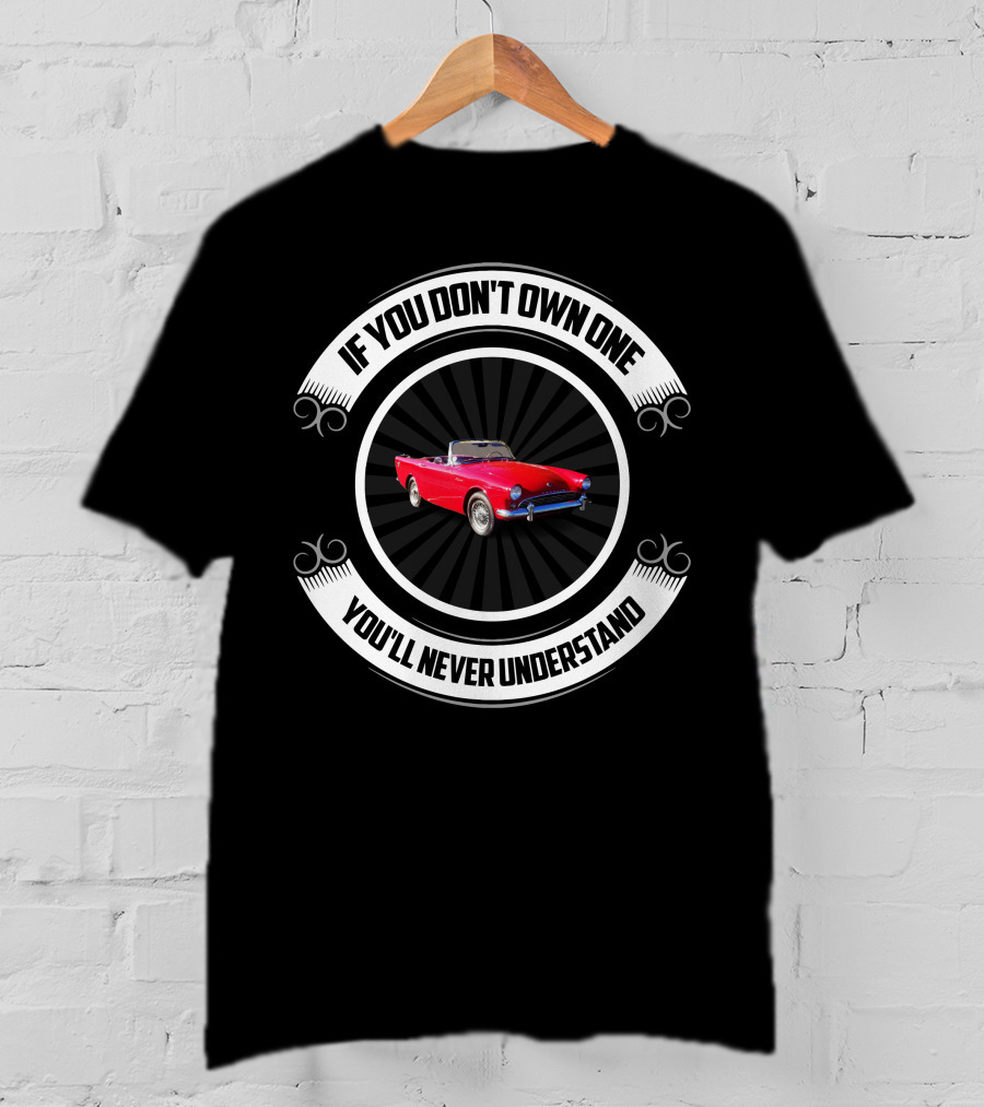 Vintage Sunbeam Car Enthusiast Quote If You Don't Own One You'll Never Understand T-Shirt