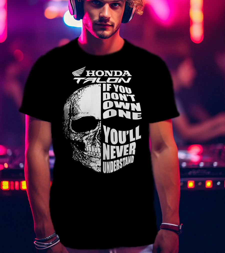 Honda Talon If You Don't Own One You'll Never Understand Skull T-Shirt