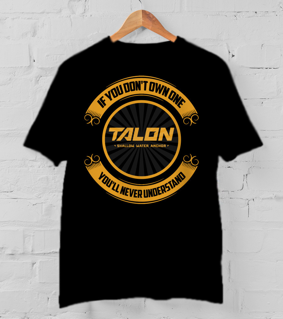 If You Don't Own One You'll Never Understand Talon Shallow Water Anchor T-Shirt