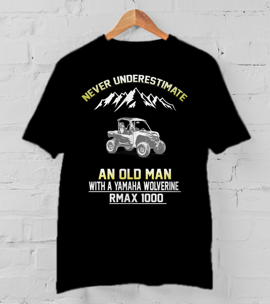 NEVER UNDERESTIMATE AN OLD MAN WITH A YAMAHA WOLVERINE RMAX 1000 T-Shirt