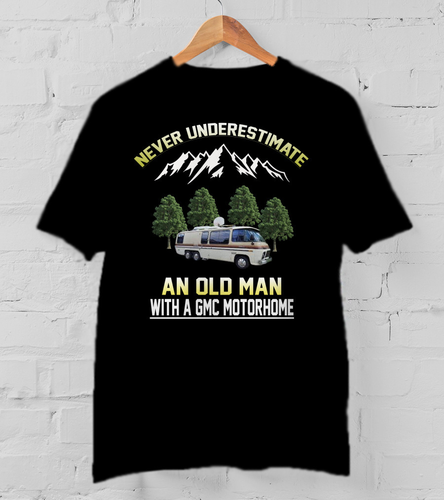 NEVER UNDERESTIMATE AN OLD MAN WITH A GMC MOTORHOME T-Shirt