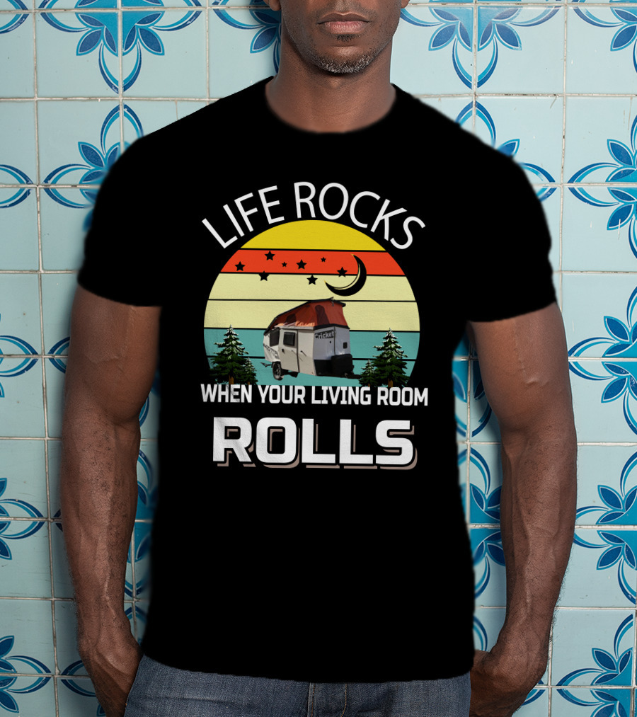 LIFE ROCKS WHEN YOUR LIVING ROOM ROLLS TAXA Trailer Cricket Camper T-Shirt