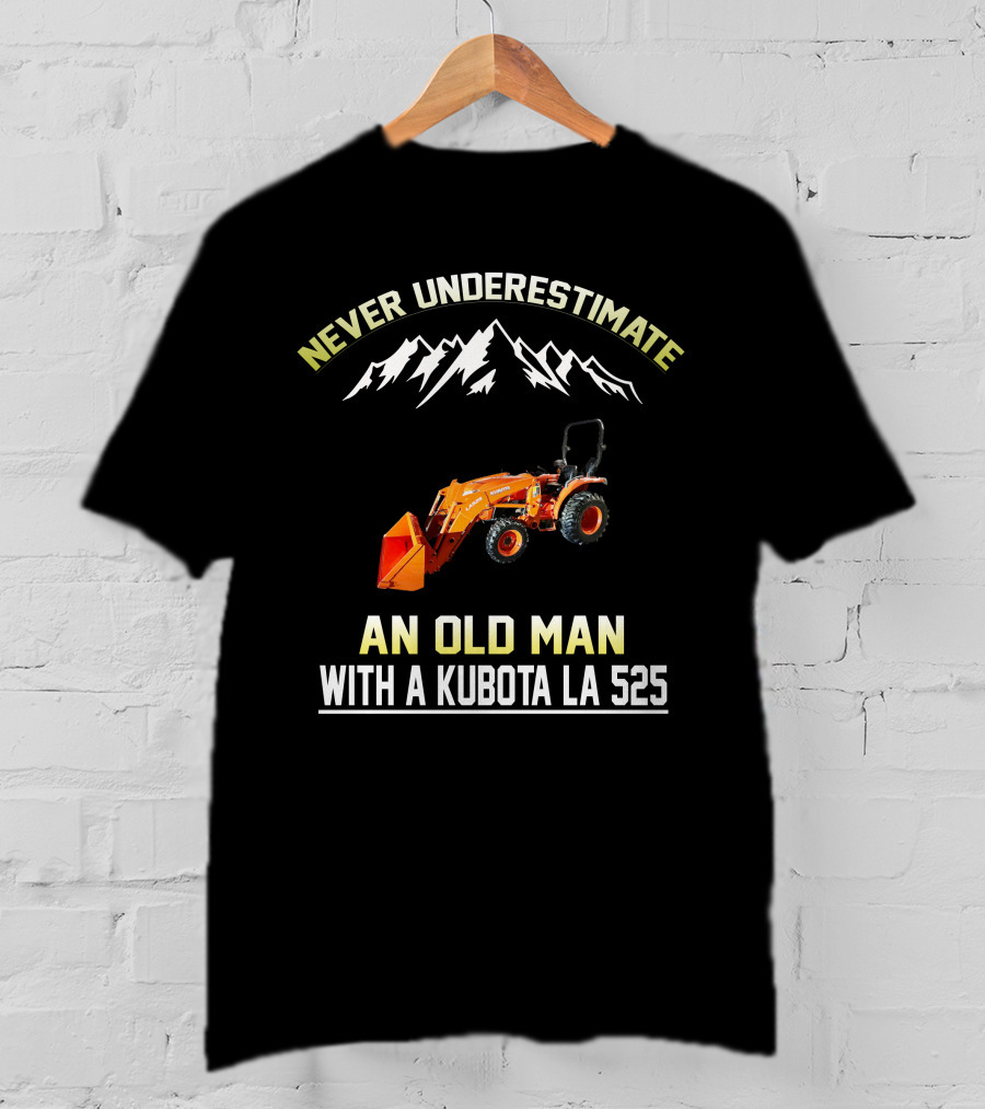 NEVER UNDERESTIMATE AN OLD MAN WITH A KUBOTA LA 525 T-Shirt